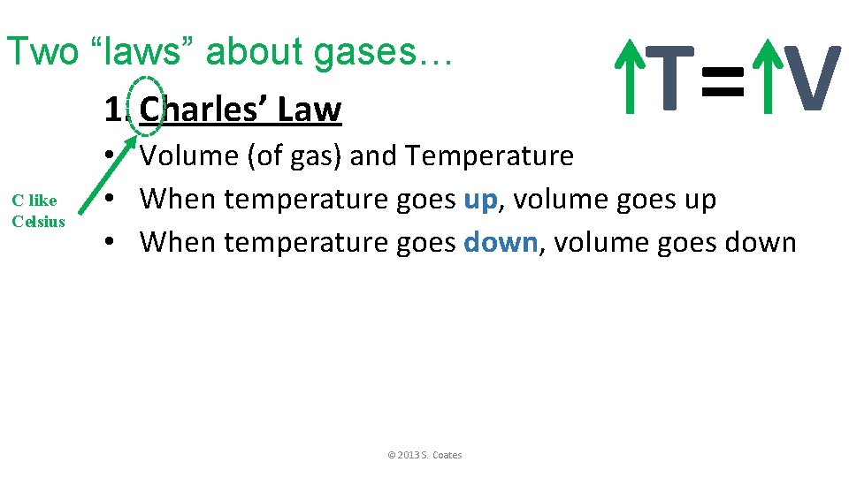 Two “laws” about gases… 1. Charles’ Law C like Celsius T= V • Volume