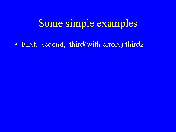 Some simple examples First second thirdwith errors third