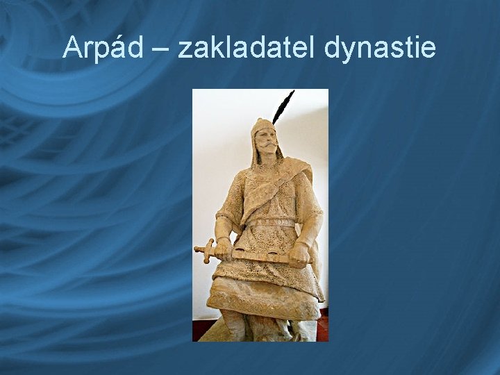 Arpád – zakladatel dynastie 