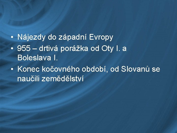  • Nájezdy do západní Evropy • 955 – drtivá porážka od Oty I.