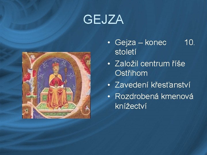GEJZA • Gejza – konec 10. století • Založil centrum říše Ostřihom • Zavedení