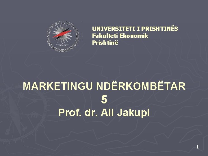 UNIVERSITETI I PRISHTINËS Fakulteti Ekonomik Prishtinë MARKETINGU NDËRKOMBËTAR 5 Prof. dr. Ali Jakupi 1
