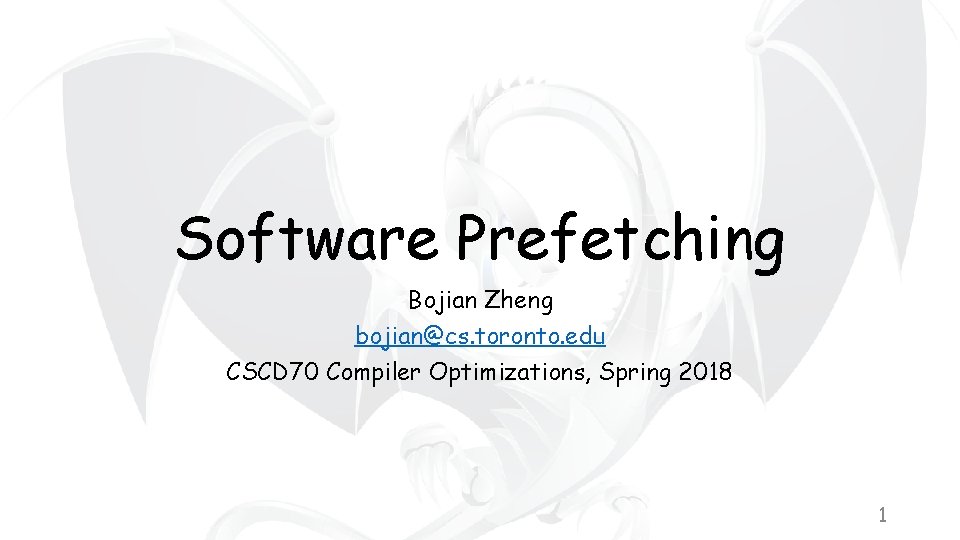 Software Prefetching Bojian Zheng bojian@cs. toronto. edu CSCD 70 Compiler Optimizations, Spring 2018 1