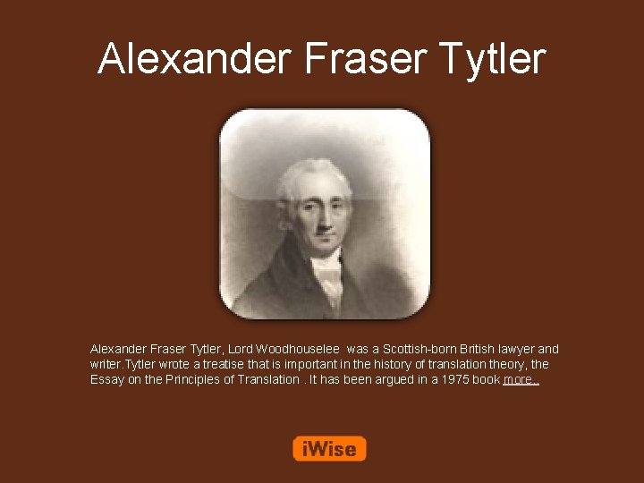 Alexander Fraser Tytler, Lord Woodhouselee was a Scottish-born British lawyer and writer. Tytler wrote