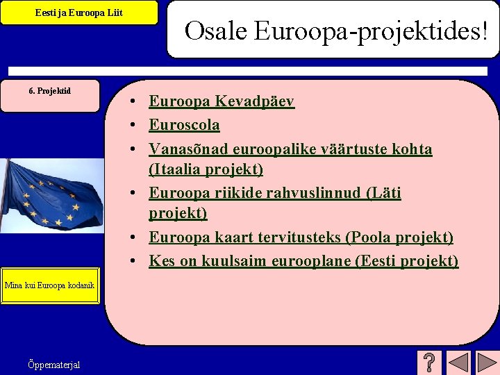 Eesti ja Euroopa Liit 6. Projektid Mina kui Euroopa kodanik Õppematerjal Osale Euroopa-projektides! •