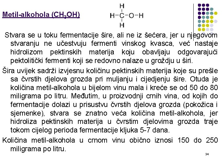 Metil-alkohola (CH 3 OH) Stvara se u toku fermentacije šire, ali ne iz šećera,