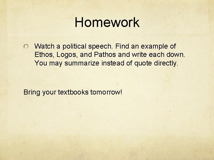 Homework Watch a political speech. Find an example of Ethos, Logos, and Pathos and