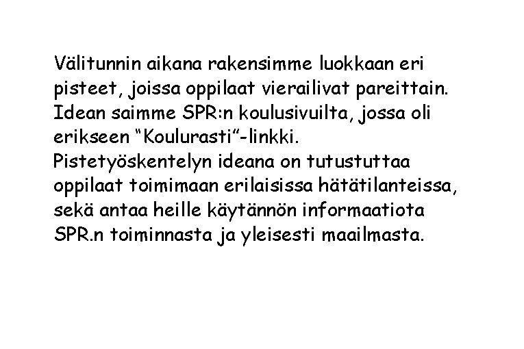 Välitunnin aikana rakensimme luokkaan eri pisteet, joissa oppilaat vierailivat pareittain. Idean saimme SPR: n