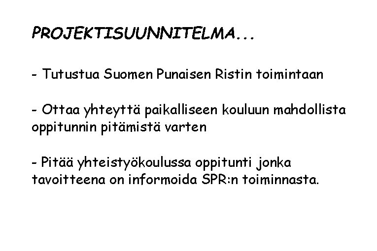 PROJEKTISUUNNITELMA. . . - Tutustua Suomen Punaisen Ristin toimintaan - Ottaa yhteyttä paikalliseen kouluun