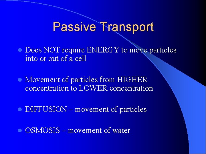 Passive Transport l Does NOT require ENERGY to move particles into or out of