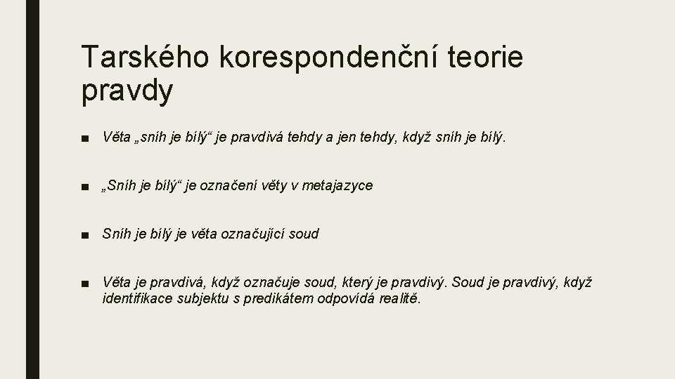 Tarského korespondenční teorie pravdy ■ Věta „sníh je bílý“ je pravdivá tehdy a jen Tarského korespondenční teorie pravdy ■ Věta „sníh je bílý“ je pravdivá tehdy a jen