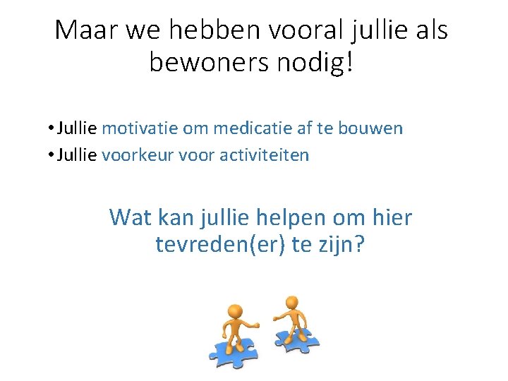 Maar we hebben vooral jullie als bewoners nodig! • Jullie motivatie om medicatie af