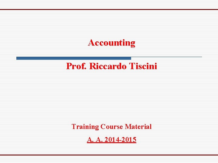 Accounting Prof. Riccardo Tiscini Training Course Material A. A. 2014 -2015 