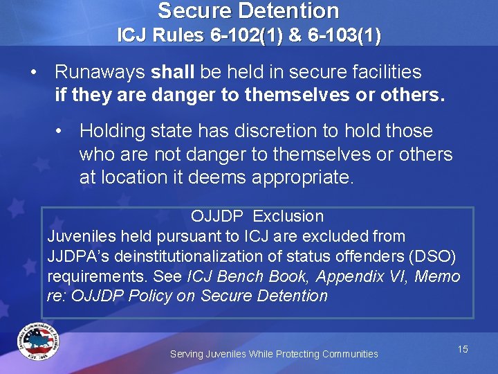 Secure Detention ICJ Rules 6 -102(1) & 6 -103(1) • Runaways shall be held