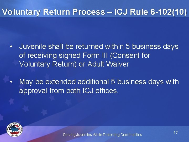 Voluntary Return Process – ICJ Rule 6 -102(10) • Juvenile shall be returned within