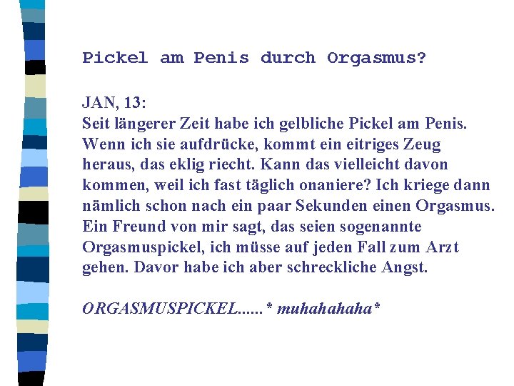 Pickel am Penis durch Orgasmus? JAN, 13: Seit längerer Zeit habe ich gelbliche Pickel