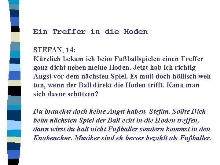 Ein Treffer in die Hoden STEFAN, 14: Kürzlich bekam ich beim Fußballspielen einen Treffer