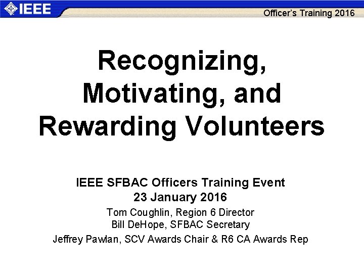 Officer’s Training 2016 Recognizing, Motivating, and Rewarding Volunteers IEEE SFBAC Officers Training Event 23