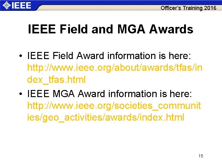 Officer’s Training 2016 IEEE Field and MGA Awards • IEEE Field Award information is