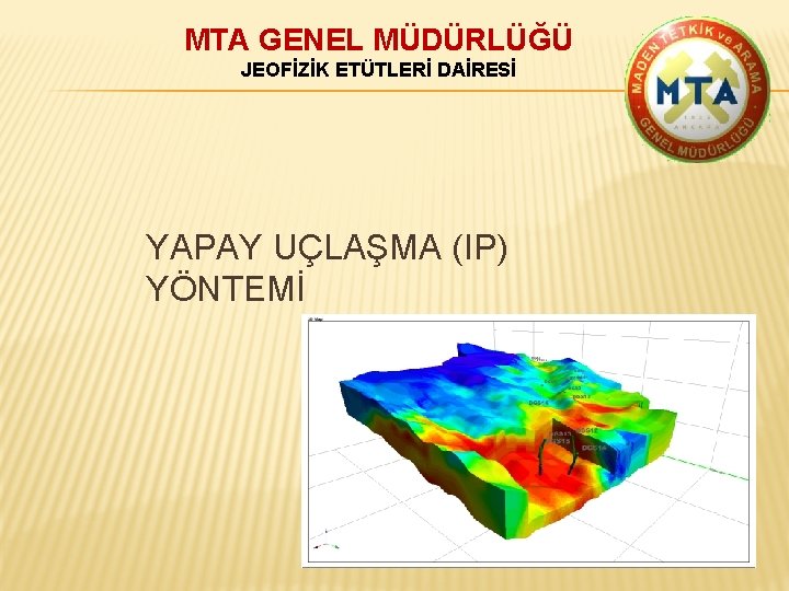 MTA GENEL MÜDÜRLÜĞÜ JEOFİZİK ETÜTLERİ DAİRESİ YAPAY UÇLAŞMA (IP) YÖNTEMİ 
