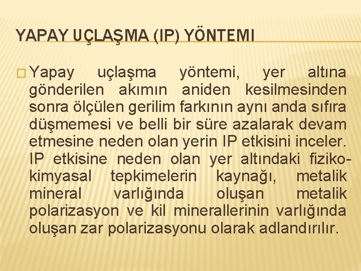 YAPAY UÇLAŞMA (IP) YÖNTEMI � Yapay uçlaşma yöntemi, yer altına gönderilen akımın aniden kesilmesinden