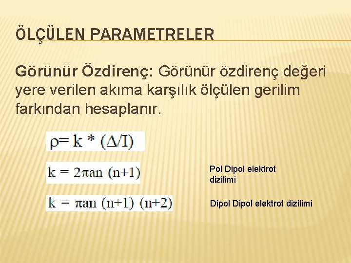 ÖLÇÜLEN PARAMETRELER Görünür Özdirenç: Görünür özdirenç değeri yere verilen akıma karşılık ölçülen gerilim farkından