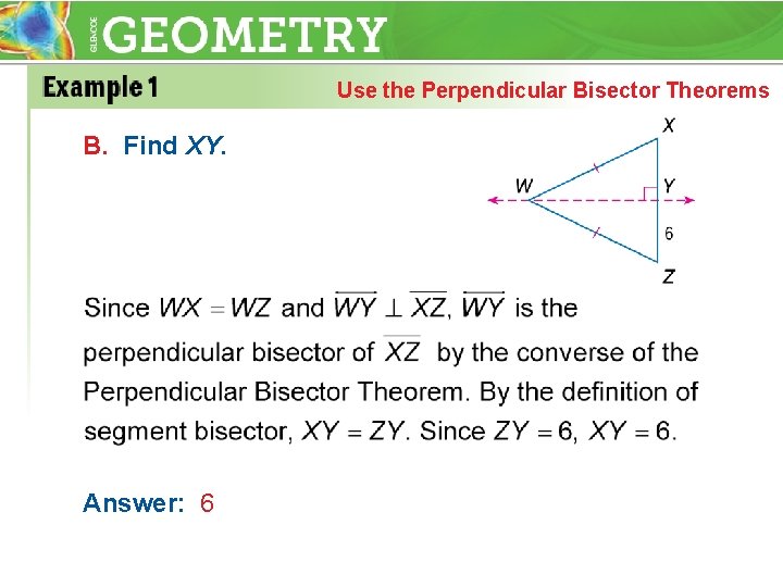 Use the Perpendicular Bisector Theorems B. Find XY. Answer: 6 