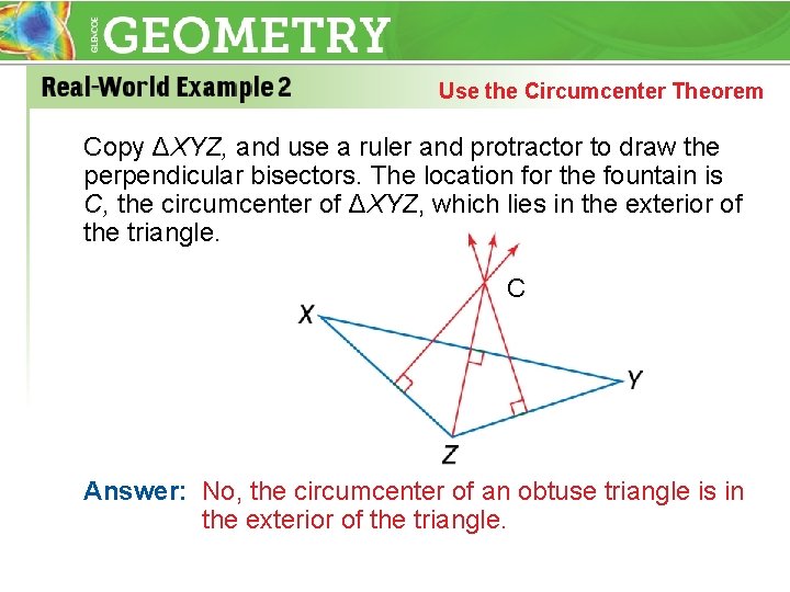 Use the Circumcenter Theorem Copy ΔXYZ, and use a ruler and protractor to draw