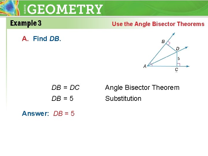 Use the Angle Bisector Theorems A. Find DB. DB = DC Angle Bisector Theorem