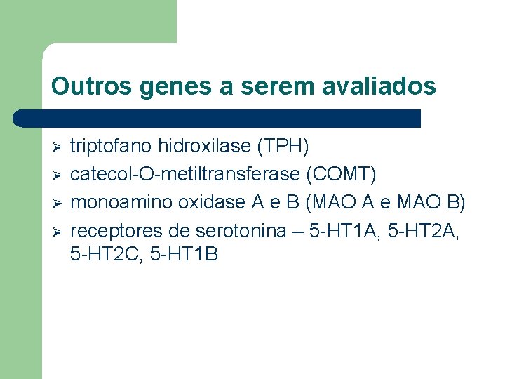 Outros genes a serem avaliados Ø Ø triptofano hidroxilase (TPH) catecol-O-metiltransferase (COMT) monoamino oxidase