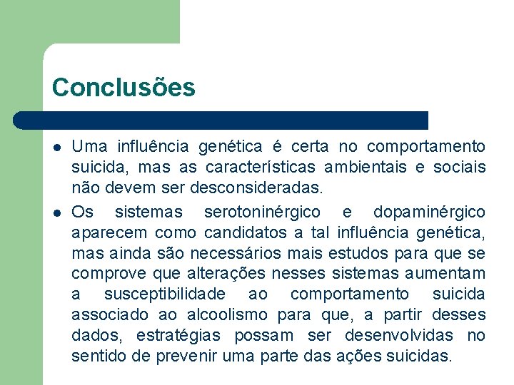 Conclusões l l Uma influência genética é certa no comportamento suicida, mas as características