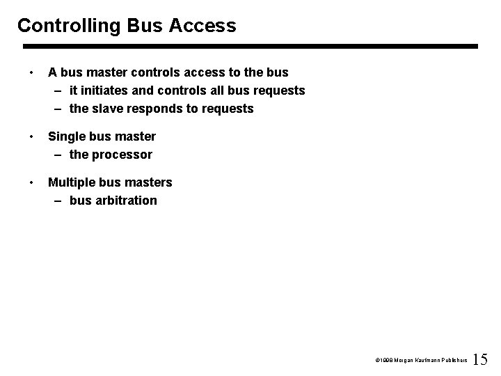 Controlling Bus Access • A bus master controls access to the bus – it