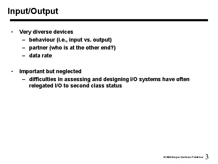Input/Output • Very diverse devices – behaviour (i. e. , input vs. output) –