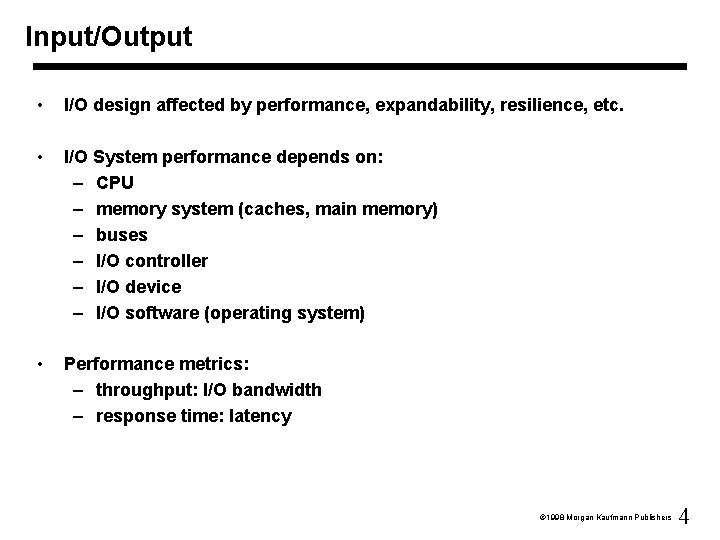 Input/Output • I/O design affected by performance, expandability, resilience, etc. • I/O System performance