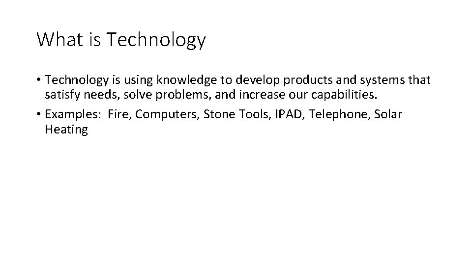 What is Technology • Technology is using knowledge to develop products and systems that