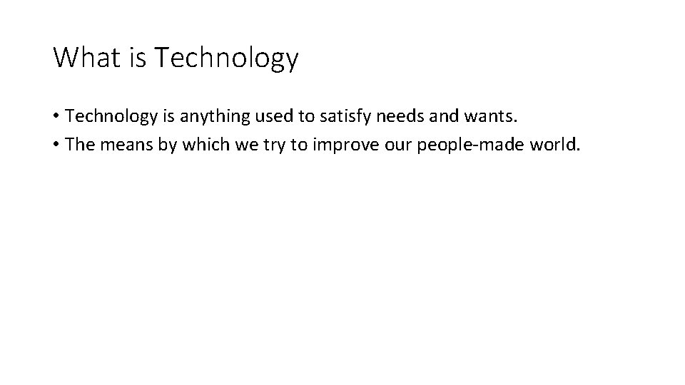 What is Technology • Technology is anything used to satisfy needs and wants. •