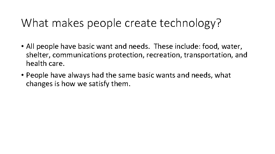 What makes people create technology? • All people have basic want and needs. These
