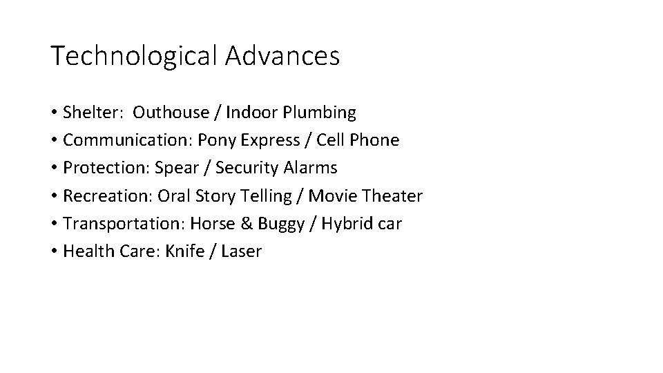 Technological Advances • Shelter: Outhouse / Indoor Plumbing • Communication: Pony Express / Cell