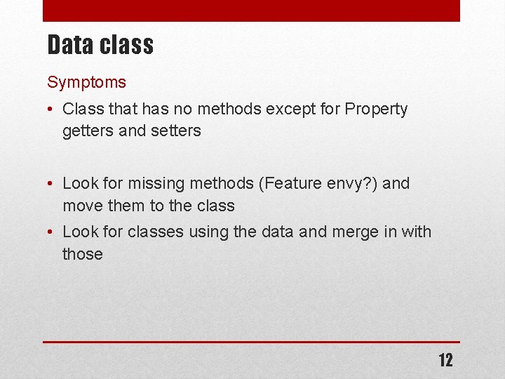 Data class Symptoms • Class that has no methods except for Property getters and