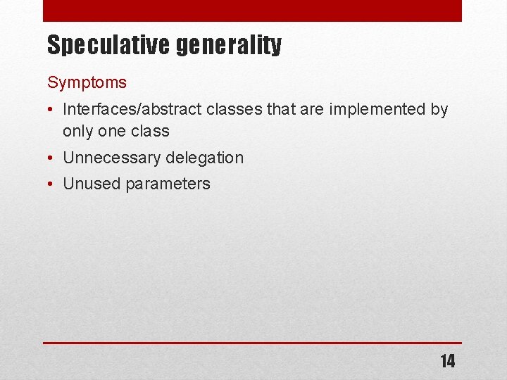Speculative generality Symptoms • Interfaces/abstract classes that are implemented by only one class •
