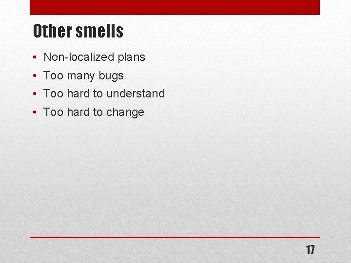 Other smells • Non-localized plans • Too many bugs • Too hard to understand