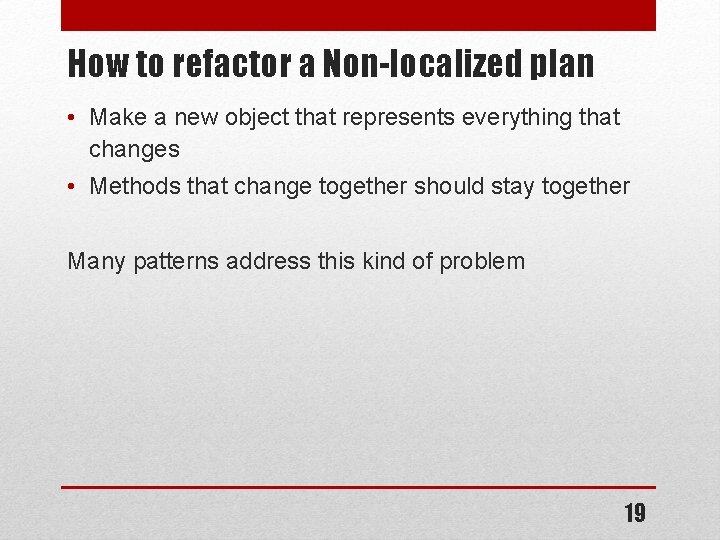 How to refactor a Non-localized plan • Make a new object that represents everything