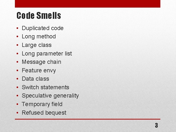 Code Smells • • • Duplicated code Long method Large class Long parameter list