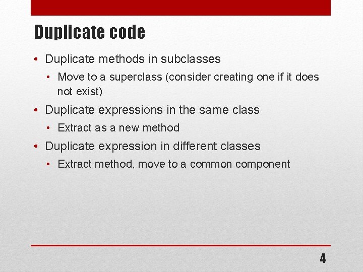 Duplicate code • Duplicate methods in subclasses • Move to a superclass (consider creating