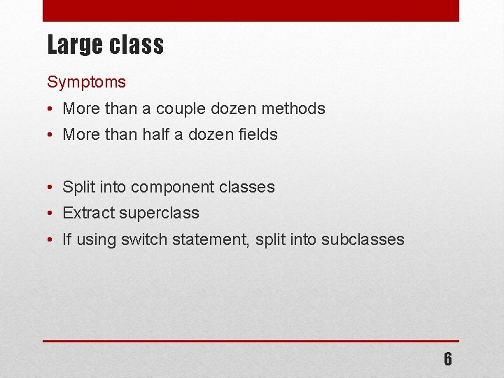 Large class Symptoms • More than a couple dozen methods • More than half