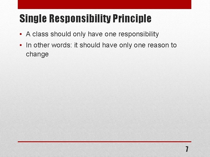 Single Responsibility Principle • A class should only have one responsibility • In other