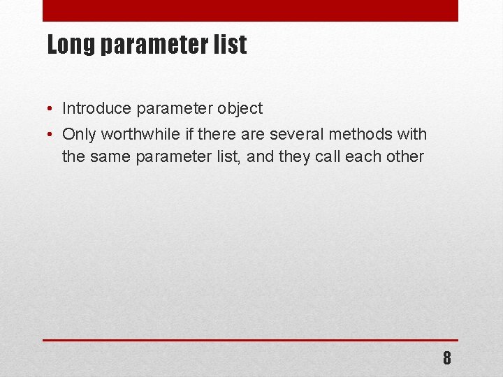 Long parameter list • Introduce parameter object • Only worthwhile if there are several