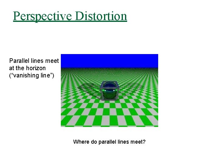 Perspective Distortion Parallel lines meet at the horizon (“vanishing line”) Where do parallel lines