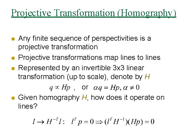 Projective Transformation (Homography) n n Any finite sequence of perspectivities is a projective transformation