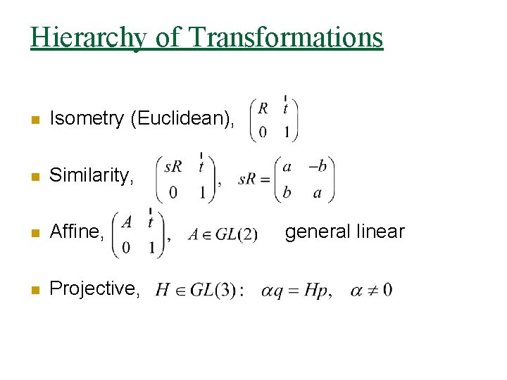 Hierarchy of Transformations n Isometry (Euclidean), n Similarity, n Affine, n Projective, general linear